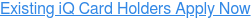 Existing iQ Card Holders Apply Now