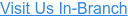 Visit Us In-Branch